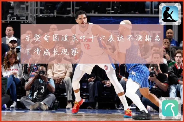 东契奇因追求吃十六表达不满排名下滑成长观察