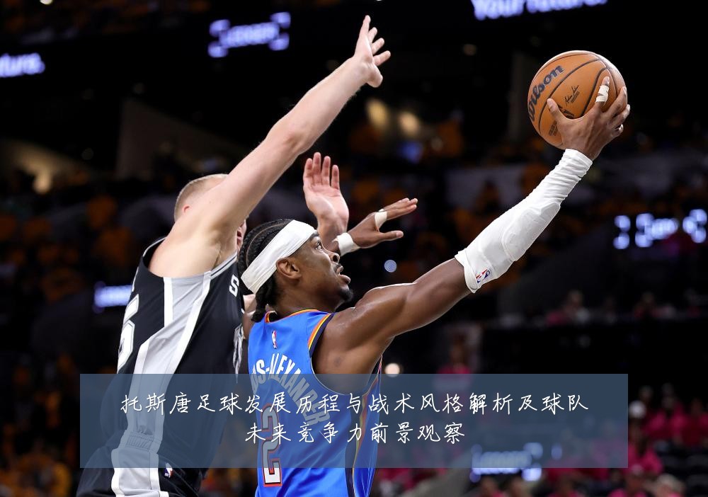 托斯唐足球发展历程与战术风格解析及球队未来竞争力前景观察